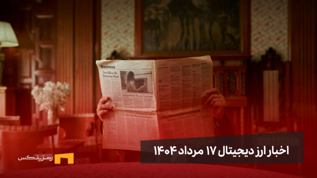 اخبار 17 مرداد ۱۴۰۴ | آغاز موج تازه اعتماد به رمزارزها