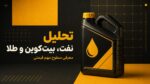 تحلیل نفت، بیتکوین و طلا + سطوح قیمتی مهم